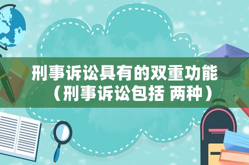 刑事訴訟具有的雙重功能（刑事訴訟包括 兩種）