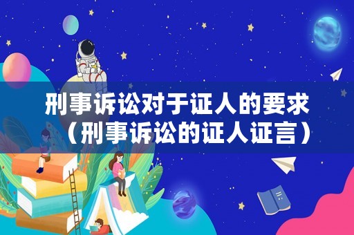 刑事訴訟對于證人的要求（刑事訴訟的證人證言）