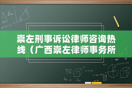 崇左刑事訴訟律師咨詢熱線（廣西崇左律師事務所哪家好）