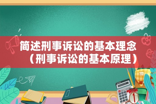 簡述刑事訴訟的基本理念（刑事訴訟的基本原理）