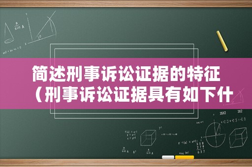 簡述刑事訴訟證據(jù)的特征（刑事訴訟證據(jù)具有如下什么特點(diǎn)和屬性）