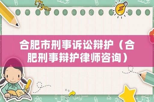 合肥市刑事訴訟辯護(hù)（合肥刑事辯護(hù)律師咨詢）