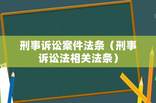 刑事訴訟案件法條（刑事訴訟法相關法條）