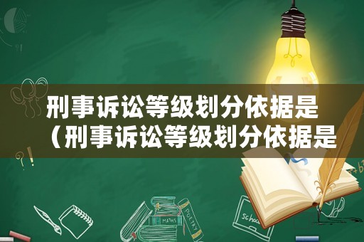 刑事訴訟等級劃分依據是（刑事訴訟等級劃分依據是）