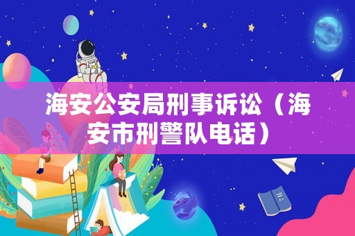 海安公安局刑事訴訟（海安市刑警隊電話）