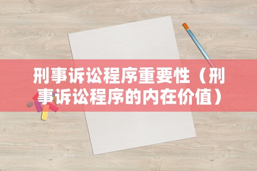 刑事訴訟程序重要性（刑事訴訟程序的內在價值）
