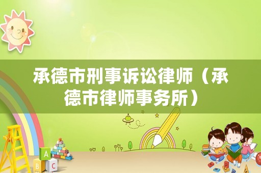 承德市刑事訴訟律師（承德市律師事務(wù)所）