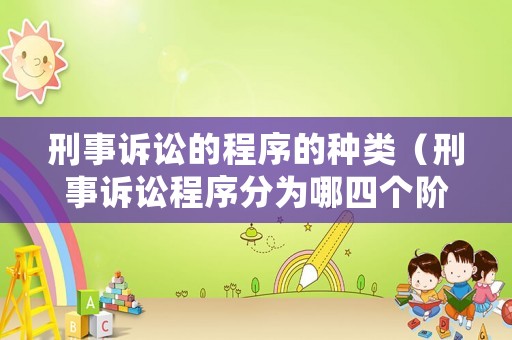 刑事訴訟的程序的種類（刑事訴訟程序分為哪四個(gè)階段）
