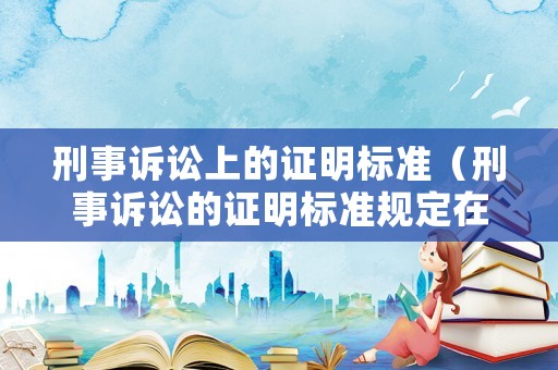 刑事訴訟上的證明標準（刑事訴訟的證明標準規定在哪一條）
