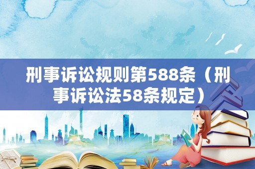 刑事訴訟規(guī)則第588條（刑事訴訟法58條規(guī)定）