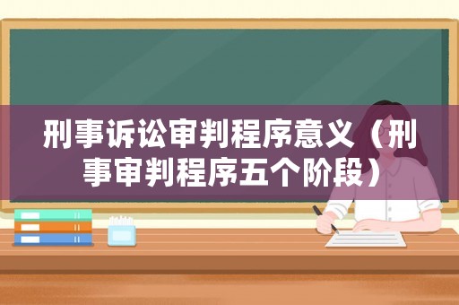 刑事訴訟審判程序意義（刑事審判程序五個階段）
