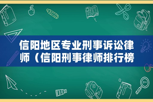 信陽地區(qū)專業(yè)刑事訴訟律師（信陽刑事律師排行榜）