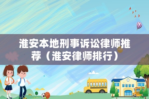 淮安本地刑事訴訟律師推薦（淮安律師排行）