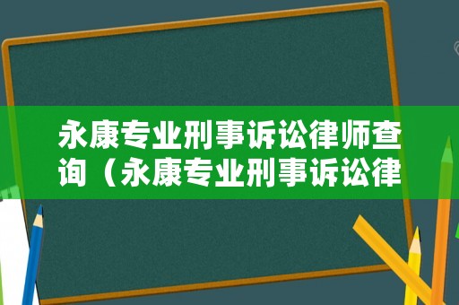 永康專業(yè)刑事訴訟律師查詢（永康專業(yè)刑事訴訟律師查詢網(wǎng)）