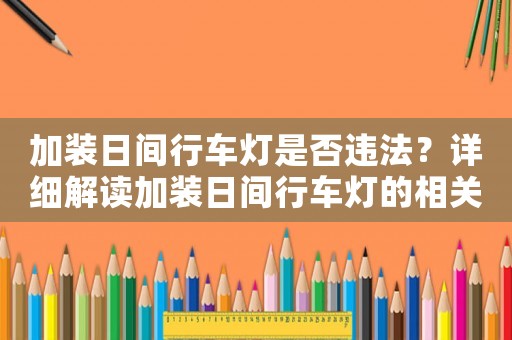 加裝日間行車燈是否違法？詳細(xì)解讀加裝日間行車燈的相關(guān)法律規(guī)定