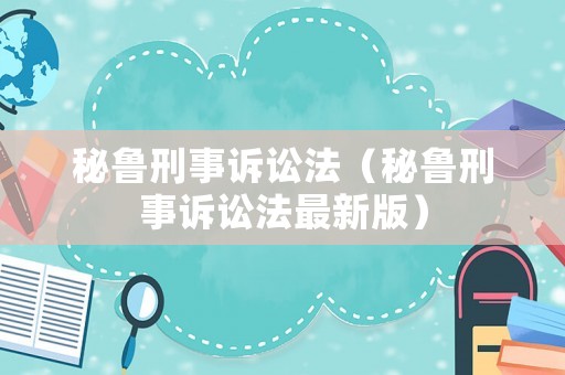 秘魯刑事訴訟法（秘魯刑事訴訟法最新版）