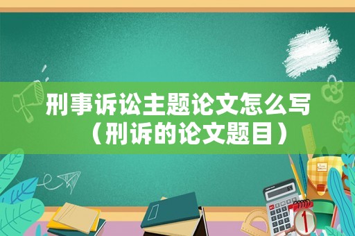 刑事訴訟主題論文怎么寫（刑訴的論文題目）