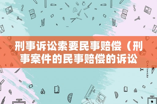 刑事訴訟索要民事賠償（刑事案件的民事賠償的訴訟時效）