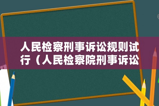 人民檢察刑事訴訟規(guī)則試行（人民檢察院刑事訴訟規(guī)則下）