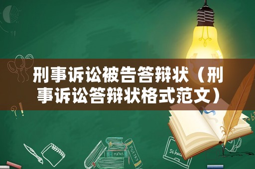 刑事訴訟被告答辯狀（刑事訴訟答辯狀格式范文）