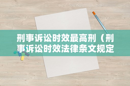 刑事訴訟時(shí)效最高刑（刑事訴訟時(shí)效法律條文規(guī)定）