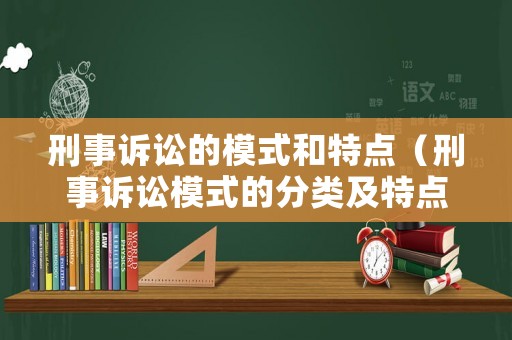 刑事訴訟的模式和特點（刑事訴訟模式的分類及特點）