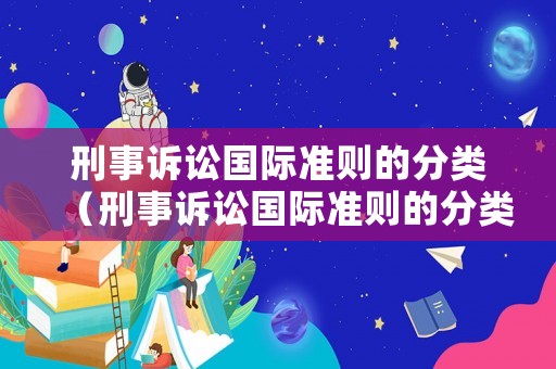 刑事訴訟國際準則的分類（刑事訴訟國際準則的分類有）