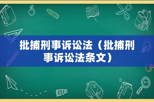 批捕刑事訴訟法（批捕刑事訴訟法條文）