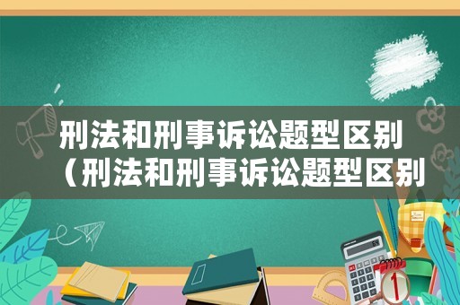 刑法和刑事訴訟題型區(qū)別（刑法和刑事訴訟題型區(qū)別在哪）