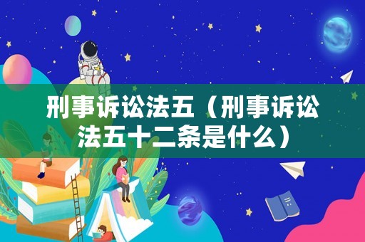 刑事訴訟法五（刑事訴訟法五十二條是什么）