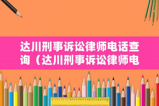 達川刑事訴訟律師電話查詢（達川刑事訴訟律師電話查詢地址）