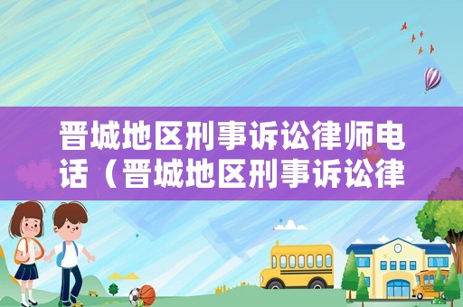 晉城地區刑事訴訟律師電話（晉城地區刑事訴訟律師電話號碼）