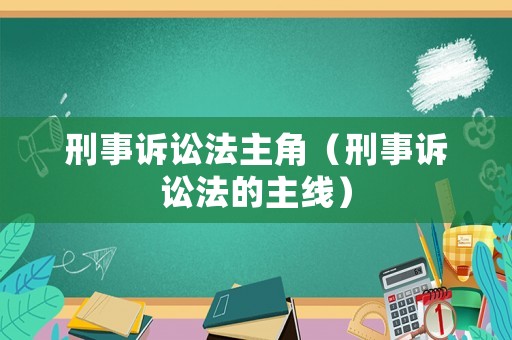刑事訴訟法主角（刑事訴訟法的主線）
