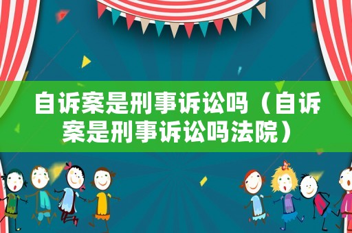 自訴案是刑事訴訟嗎（自訴案是刑事訴訟嗎法院）