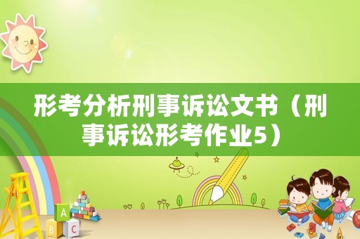 形考分析刑事訴訟文書（刑事訴訟形考作業(yè)5）