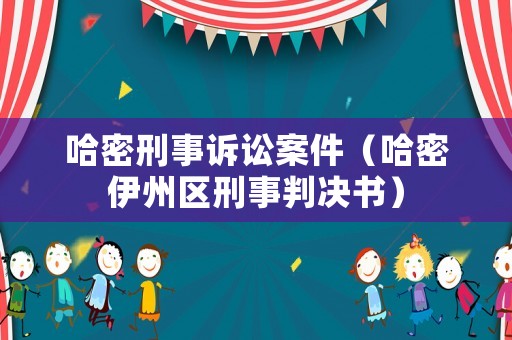 哈密刑事訴訟案件（哈密伊州區刑事判決書）