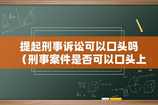 提起刑事訴訟可以口頭嗎（刑事案件是否可以口頭上訴）