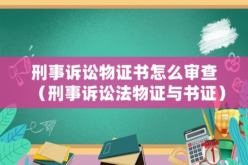 刑事訴訟物證書(shū)怎么審查（刑事訴訟法物證與書(shū)證）