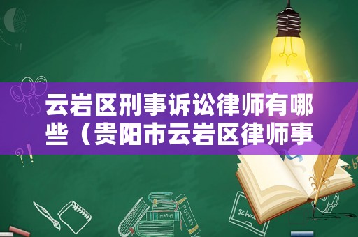 云巖區刑事訴訟律師有哪些（貴陽市云巖區律師事務所電話號碼）