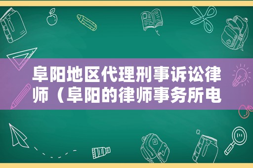 阜陽(yáng)地區(qū)代理刑事訴訟律師（阜陽(yáng)的律師事務(wù)所電話(huà)微信號(hào)）