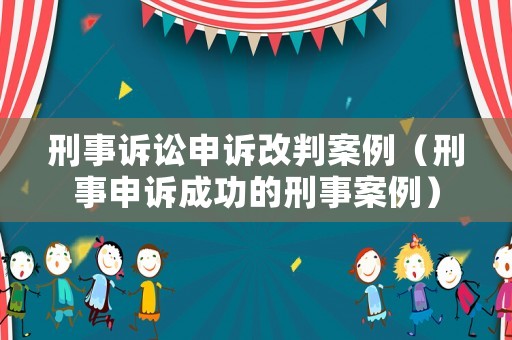 刑事訴訟申訴改判案例（刑事申訴成功的刑事案例）