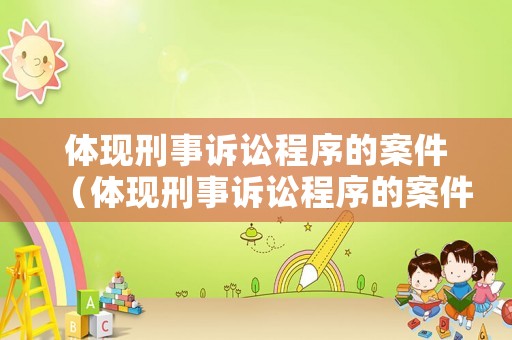 體現(xiàn)刑事訴訟程序的案件（體現(xiàn)刑事訴訟程序的案件有）