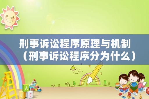 刑事訴訟程序原理與機(jī)制（刑事訴訟程序分為什么）