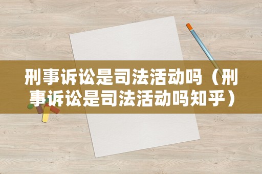 刑事訴訟是司法活動嗎（刑事訴訟是司法活動嗎知乎）