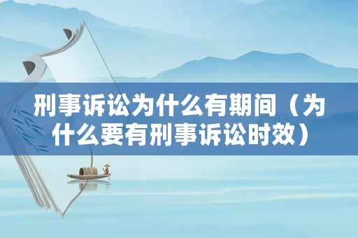 刑事訴訟為什么有期間（為什么要有刑事訴訟時(shí)效）