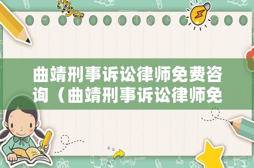 曲靖刑事訴訟律師免費咨詢（曲靖刑事訴訟律師免費咨詢熱線）