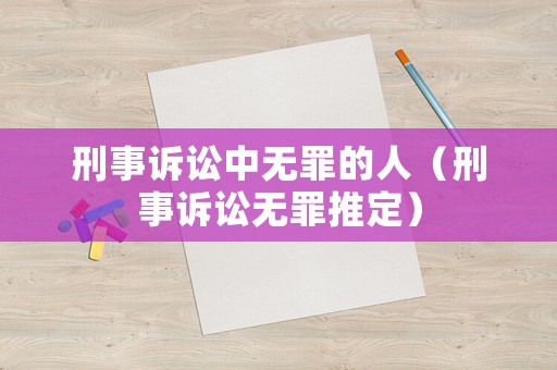 刑事訴訟中無(wú)罪的人（刑事訴訟無(wú)罪推定）