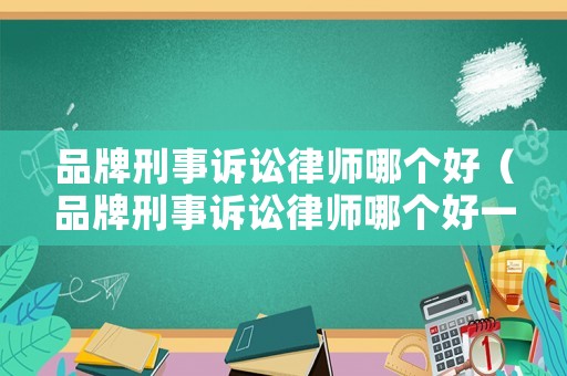 品牌刑事訴訟律師哪個好（品牌刑事訴訟律師哪個好一點）