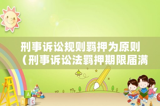 刑事訴訟規則羈押為原則（刑事訴訟法羈押期限屆滿）
