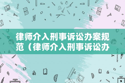 律師介入刑事訴訟辦案規(guī)范（律師介入刑事訴訟辦案規(guī)范）